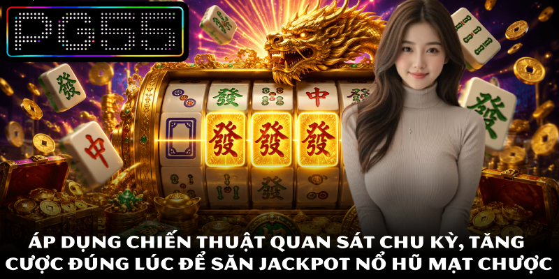 Nổ Hũ Mạt Chược – Cuốn Hút Và Thắng Đậm Tại Nhà Cái PG55 2 Áp dụng chiến thuật quan sát chu kỳ, tăng cược đúng lúc để săn jackpot nổ hũ mạt chược