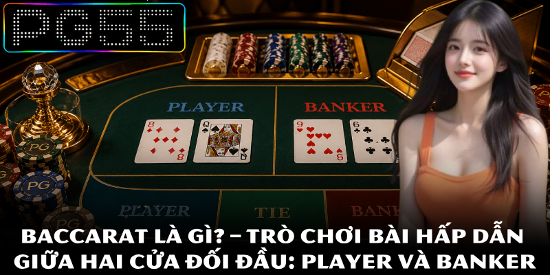 Baccarat Là Gì? Tìm Hiểu Chi Tiết Cách Chơi Ngay Tại PG55 2 Baccarat là gì? – Trò chơi bài hấp dẫn giữa hai cửa đối đầu: Player và Banker
