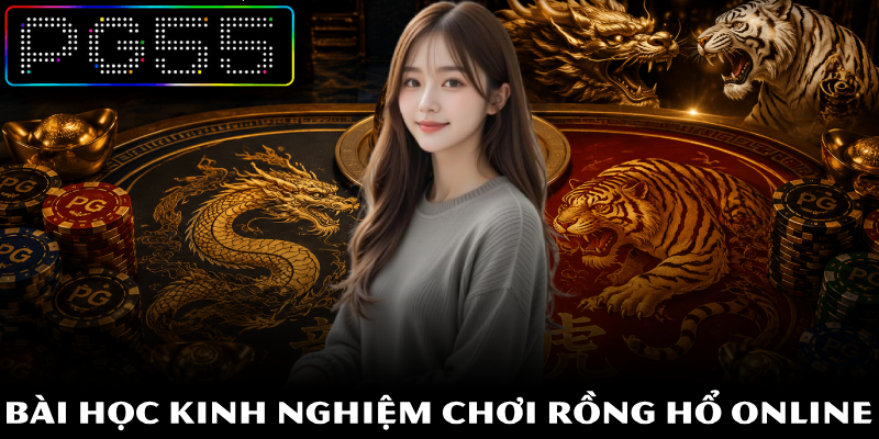 Cách chơi Rồng Hổ – Bí kíp chuẩn thần bài tại PG55 3 Bài học kinh nghiệm chơi Rồng Hổ online