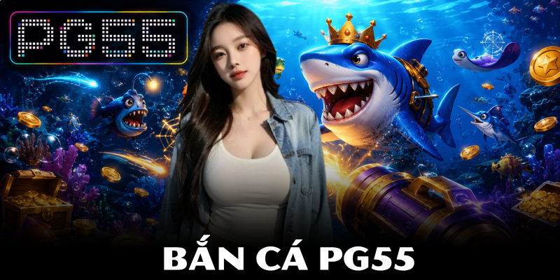 Bắn Cá PG55 – Săn Thưởng Trong Thế Giới Đại Dương Số 1 Bắn Cá PG55 – Săn Thưởng Trong Thế Giới Đại Dương Số