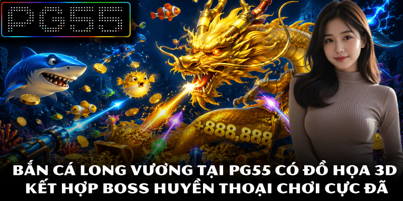 Bắn Cá Long Vương – Săn Thưởng Cực Chất Tại Nền Tảng PG55 2 Bắn cá Long Vương tại PG55 có đồ họa 3D kết hợp boss huyền thoại chơi cực đã