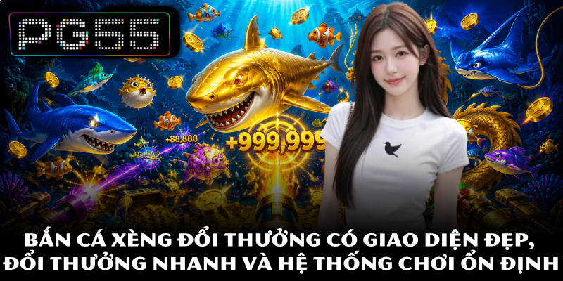 Bắn Cá Xèng Đổi Thưởng PG55 Hấp Dẫn Cùng Nhận Thưởng Lớn 2 Bắn cá Xèng đổi thưởng có giao diện đẹp, đổi thưởng nhanh và hệ thống chơi ổn định