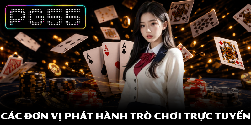Game Bài PG55 - Hướng Dẫn Thủ Thuật Đè Quân Cực Kỳ Sắc Bén 4 Các đơn vị phát hành trò chơi trực tuyến