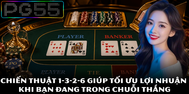 Baccarat Là Gì? Tìm Hiểu Chi Tiết Cách Chơi Ngay Tại PG55 4 Chiến thuật 1-3-2-6 giúp tối ưu lợi nhuận khi bạn đang trong chuỗi thắng