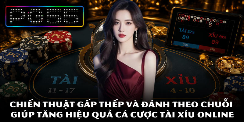 Tài Xỉu Online - Bí Quyết Chơi Dành Riêng Cho Tân Thủ PG55 3 Chiến thuật gấp thếp và đánh theo chuỗi giúp tăng hiệu quả cá cược tài xỉu online
