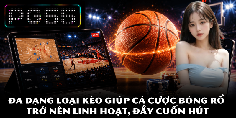 Cá Cược Bóng Rổ - Hướng Dẫn, Mẹo Và Kinh Nghiệm Tham Gia 2 Đa dạng loại kèo giúp cá cược bóng rổ trở nên linh hoạt, đầy cuốn hút