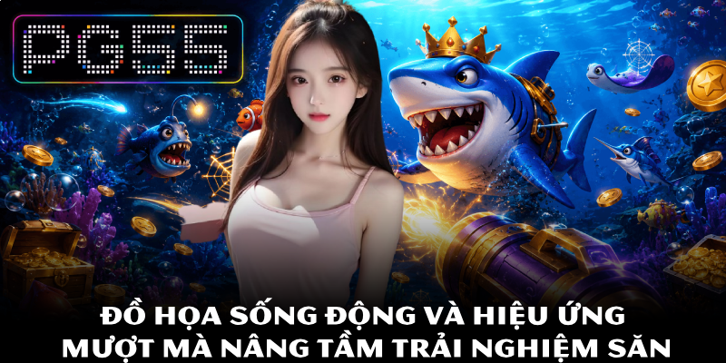 Bắn Cá PG55 – Săn Thưởng Trong Thế Giới Đại Dương Số 4 Đồ họa sống động và hiệu ứng mượt mà nâng tầm trải nghiệm săn