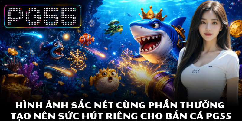 Bắn Cá PG55 – Săn Thưởng Trong Thế Giới Đại Dương Số 2 Hình ảnh sắc nét cùng phần thưởng tạo nên sức hút riêng cho bắn cá PG55