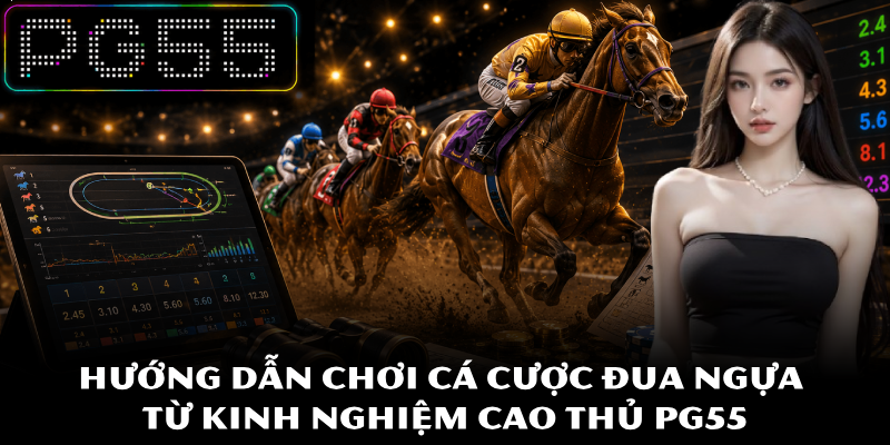 Hướng Dẫn Chơi Cá Cược Đua Ngựa Từ Kinh Nghiệm Cao Thủ PG55 1 Hướng Dẫn Chơi Cá Cược Đua Ngựa Từ Kinh Nghiệm Cao Thủ PG55