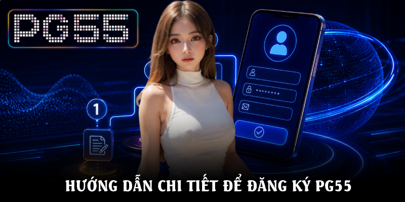 Đăng Ký PG55 – Hướng Dẫn Thao Tác Dễ Dàng Chỉ Với Vài Bước 2 Hướng dẫn chi tiết để đăng ký PG55
