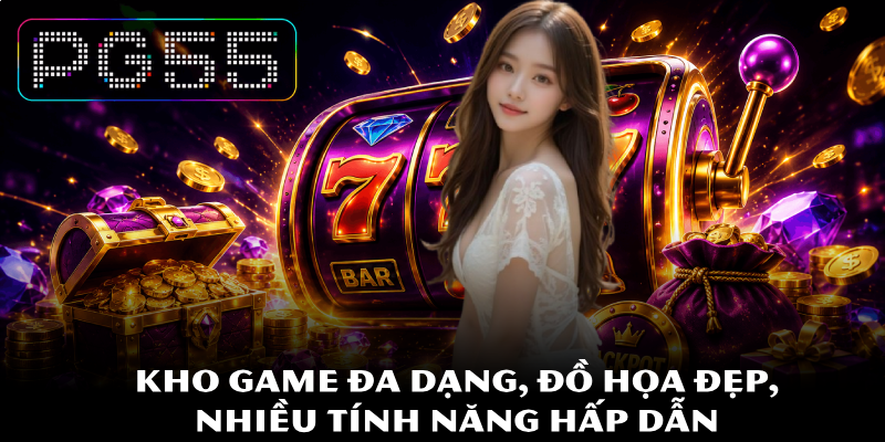 Nổ Hũ PG55 – Cơ Hội Săn Thưởng Khủng Không Nên Bỏ Lỡ 3 Kho game đa dạng, đồ họa đẹp, nhiều tính năng hấp dẫn