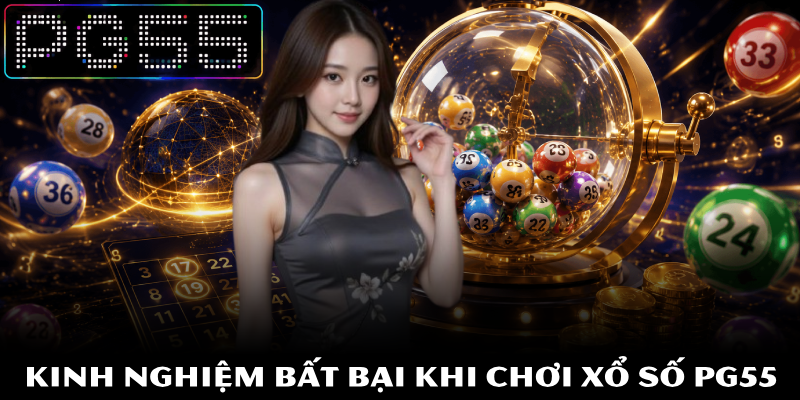 Xổ Số PG55 - Dự Đoán Chuẩn Xác Trúng Thưởng Cực Nhanh 4 Kinh nghiệm bất bại khi chơi xổ số PG55