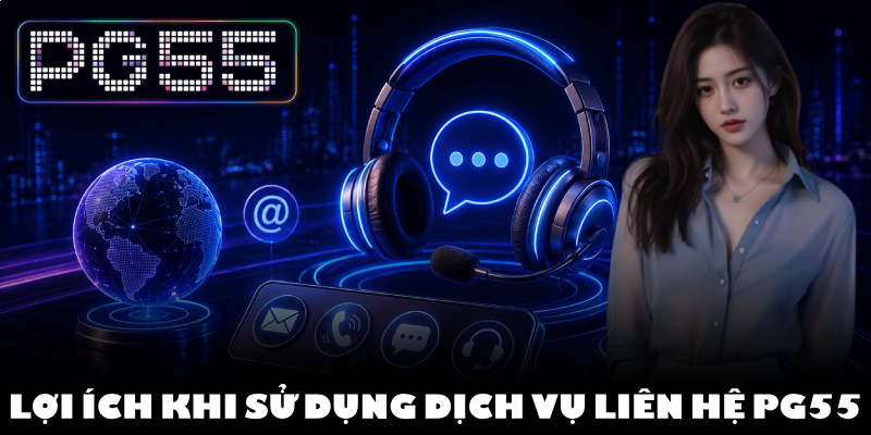 Liên Hệ PG55 – Dịch Vụ Hỗ Trợ Người Chơi Toàn Diện 3 Lợi Ích Khi Sử Dụng Dịch Vụ Liên Hệ PG55