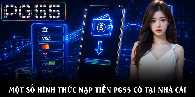Nạp Tiền PG55 – Hướng Dẫn Thao Tác Dễ Dàng, Nhanh Chóng 3 Một số hình thức nạp tiền PG55 có tại nhà cái