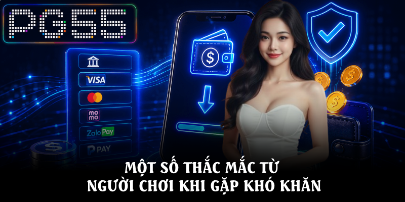 Nạp Tiền PG55 – Hướng Dẫn Thao Tác Dễ Dàng, Nhanh Chóng 4 Một số thắc mắc từ
người chơi khi gặp khó khăn