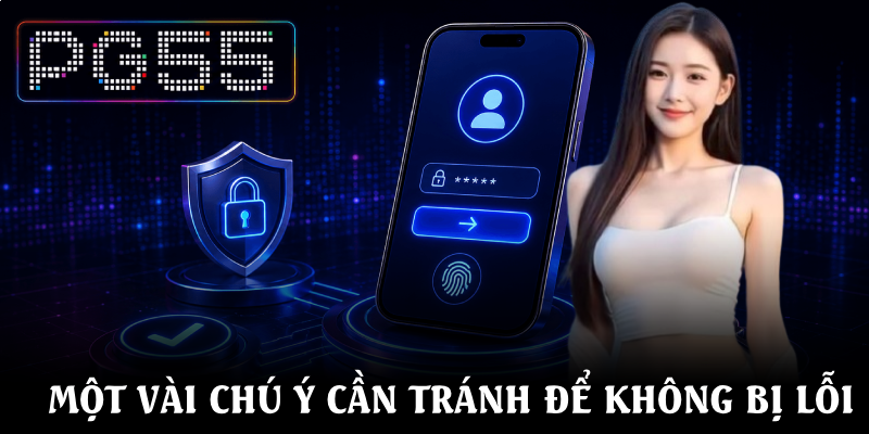 Đăng Nhập PG55 - Nhanh Chóng Chỉ Với Vài Thao Tác Đơn Giản 3 Một vài chú ý cần tránh để không bị lỗi khi đăng nhập PG55