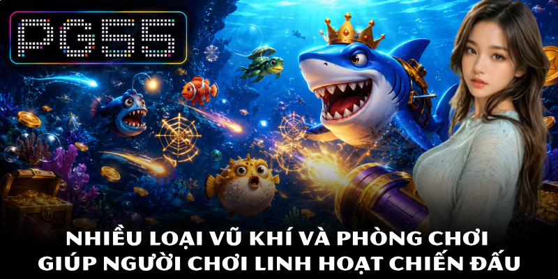 Bắn Cá PG55 – Săn Thưởng Trong Thế Giới Đại Dương Số 3 Nhiều loại vũ khí và phòng chơi giúp người chơi linh hoạt chiến đấu