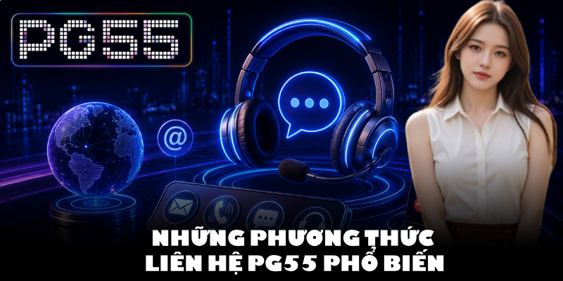Liên Hệ PG55 – Dịch Vụ Hỗ Trợ Người Chơi Toàn Diện 1 Những phương thức liên hệ PG55 phổ biến