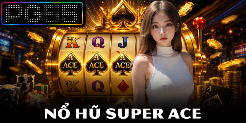 Nổ hũ Super ACE – Hướng Dẫn Quy Luật Trò Chơi Tại PG55 3 Nổ hũ Super ACE – Hướng Dẫn Quy Luật Trò Chơi Chi Tiết Nhất