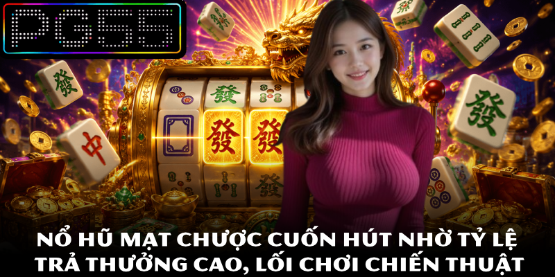 Nổ Hũ Mạt Chược – Cuốn Hút Và Thắng Đậm Tại Nhà Cái PG55 3 Nổ hũ mạt chược cuốn hút nhờ tỷ lệ trả thưởng cao, lối chơi chiến thuật