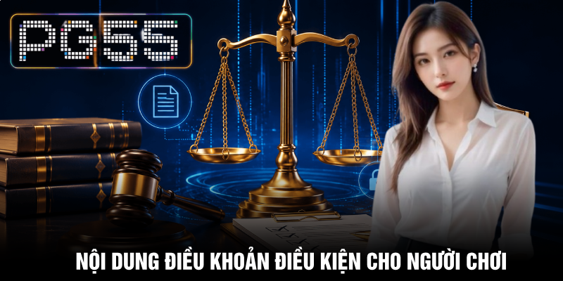 Điều Khoản Điều Kiện PG55 - Quy Định Rõ Quyền Lợi Người Chơi 1 Nội dung điều khoản điều kiện cho người chơi