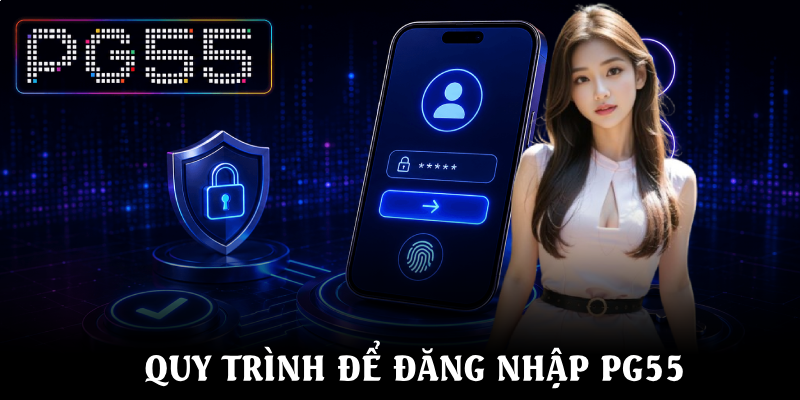 Đăng Nhập PG55 - Nhanh Chóng Chỉ Với Vài Thao Tác Đơn Giản 2 Quy trình để đăng nhập PG55