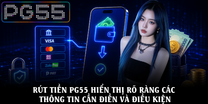 Rút Tiền PG55 - An Toàn, Nhanh Chóng Với Thao Tác Đơn Giản 2 Rút tiền PG55 hiển thị rõ ràng các thông tin cần điền và điều kiện