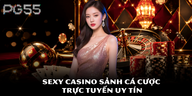 Sexy Casino PG55 – Sự Khiêu Gợi Của May Mắn Và Tư Duy 3 Sexy Casino sảnh cá cược trực tuyến uy tín