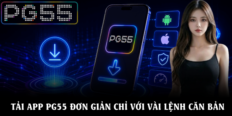 Hướng Dẫn Tải App PG55 Nhanh Chóng Và An Toàn Nhất Hiện Nay 2 Tải app PG55 đơn giản chỉ với vài lệnh căn bản