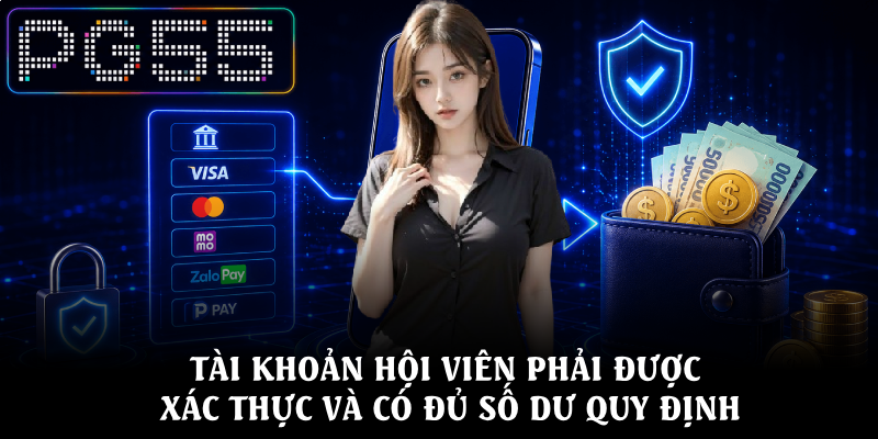Rút Tiền PG55 - An Toàn, Nhanh Chóng Với Thao Tác Đơn Giản 3 Tai khoan hoi vien phai duoc xac thuc va co du so du quy dinh