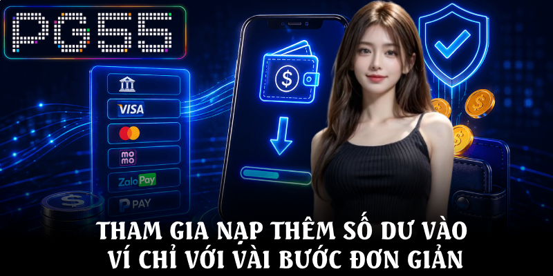 Nạp Tiền PG55 – Hướng Dẫn Thao Tác Dễ Dàng, Nhanh Chóng 2 Tham gia nạp thêm số dư vào ví chỉ với vài bước đơn giản