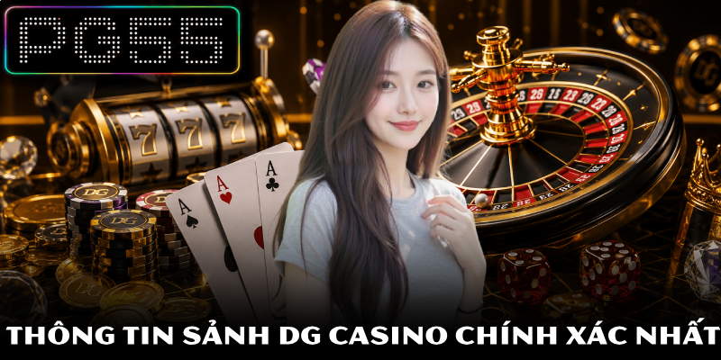 Sảnh DG Casino – Giải Trí Trực Tuyến An Toàn Minh Bạch 2026 2 Thông tin sảnh DG Casino chính xác nhất
