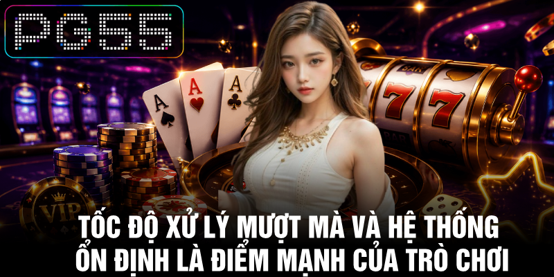 Casino PG55 - Top 1 Địa Chỉ Giải Trí Trực Tuyến Hàng Đầu 3 Tốc độ xử lý mượt mà và hệ thống ổn định là điểm mạnh của trò chơi