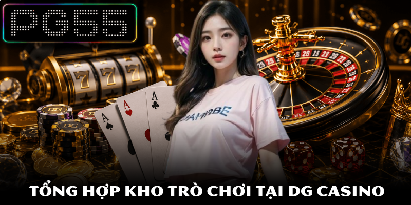 Sảnh DG Casino – Giải Trí Trực Tuyến An Toàn Minh Bạch 2026 3 Tổng hợp kho trò chơi tại DG Casino